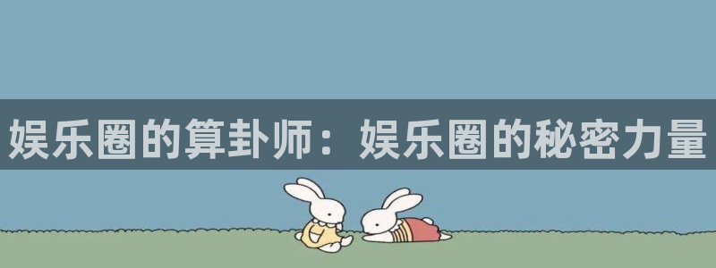 jjb竞技宝入口：娱乐圈的算卦师：娱乐圈的秘密力量