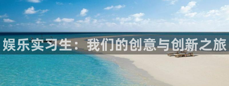 jjb竞技宝官网：娱乐实习生：我们的创意与创新之旅